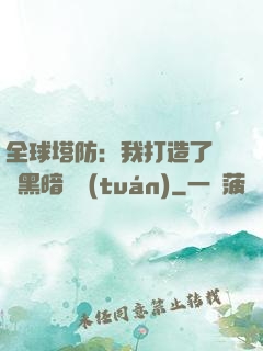 全球塔防：我打造了億萬黑暗軍團(tuán)