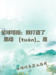全球塔防：我打造了億萬黑暗軍團(tuán)