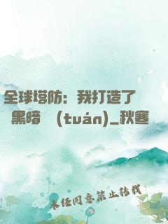 全球塔防：我打造了億萬黑暗軍團(tuán)