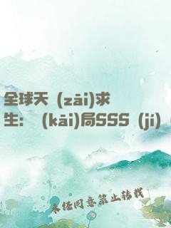 全球天災(zāi)求生：開(kāi)局SSS級(jí)獎(jiǎng)勵(lì)
