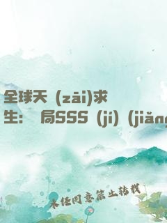 全球天災(zāi)求生：開局SSS級(jí)獎(jiǎng)勵(lì)