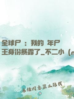全球尸變：我的萬年尸王身份暴露了