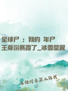 全球尸變：我的萬年尸王身份暴露了
