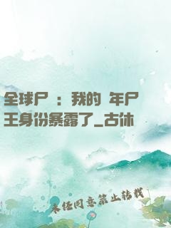 全球尸變：我的萬年尸王身份暴露了