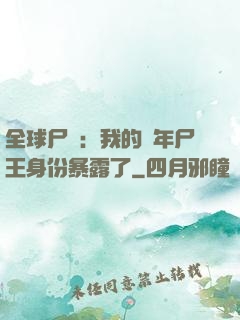全球尸變：我的萬年尸王身份暴露了
