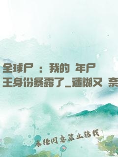 全球尸變：我的萬年尸王身份暴露了