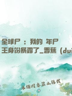 全球尸變：我的萬年尸王身份暴露了