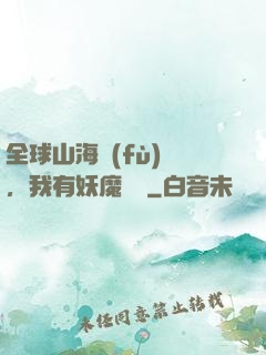 全球山海復(fù)蘇，我有妖魔圖錄