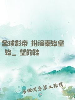 全球影帝從扮演秦始皇開始