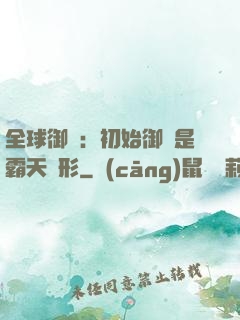 全球御獸：初始御獸是霸天異形