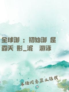 全球御獸：初始御獸是霸天異形