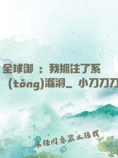 全球御獸：我抓住了系統(tǒng)漏洞