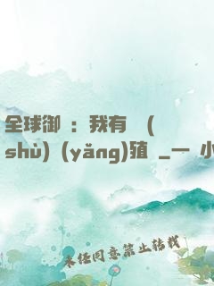 全球御獸：我有無數(shù)養(yǎng)殖場