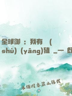 全球御獸：我有無數(shù)養(yǎng)殖場
