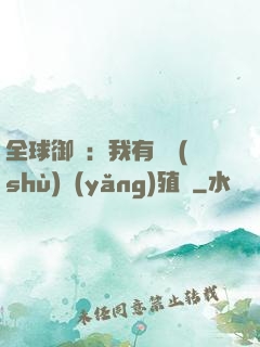 全球御獸：我有無數(shù)養(yǎng)殖場