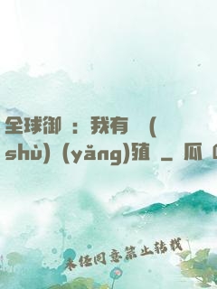 全球御獸：我有無數(shù)養(yǎng)殖場