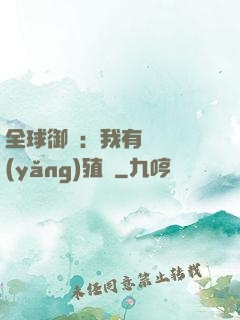 全球御獸：我有無數養(yǎng)殖場