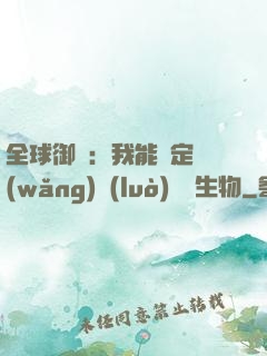 全球御獸：我能鑒定網(wǎng)絡(luò)熱門生物