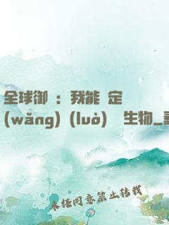 全球御獸：我能鑒定網(wǎng)絡(luò)熱門生物