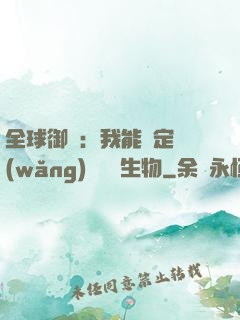 全球御獸：我能鑒定網(wǎng)絡熱門生物