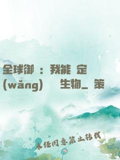 全球御獸：我能鑒定網(wǎng)絡熱門生物
