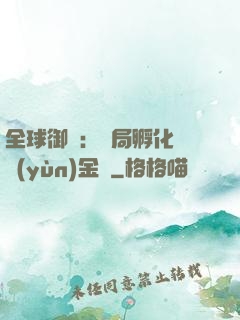全球御獸：開局孵化氣運(yùn)金龍