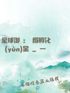 全球御獸：開局孵化氣運(yùn)金龍