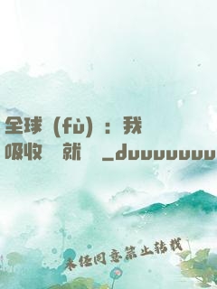 全球復(fù)蘇：我吸收殺氣就變強
