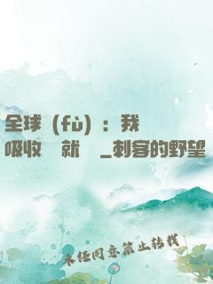 全球復(fù)蘇：我吸收殺氣就變強