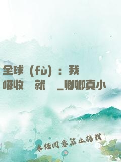 全球復(fù)蘇：我吸收殺氣就變強