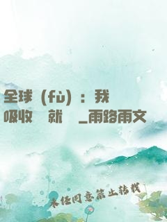 全球復(fù)蘇：我吸收殺氣就變強