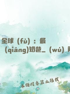 全球復(fù)蘇：最強(qiáng)奶爸