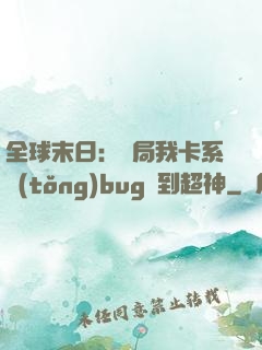 全球末日：開局我卡系統(tǒng)bug殺到超神