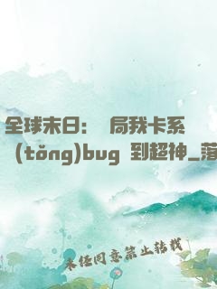 全球末日：開局我卡系統(tǒng)bug殺到超神