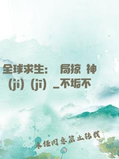 全球求生：開局掠奪神級(jí)機(jī)緣