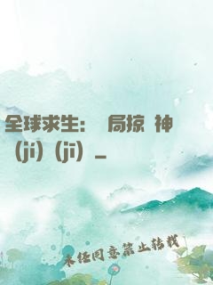 全球求生：開局掠奪神級(jí)機(jī)緣