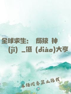全球求生：開局掠奪神級機(jī)緣