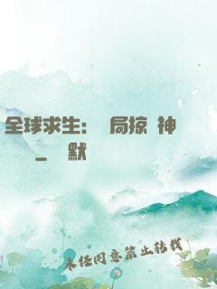 全球求生：開局掠奪神級機緣