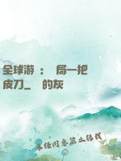 全球游戲：開局一把剝皮刀