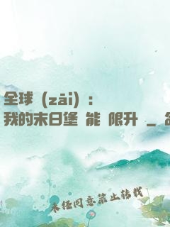 全球災(zāi)變：我的末日堡壘能無限升級