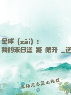 全球災(zāi)變：我的末日堡壘能無限升級