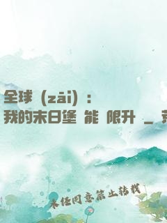 全球災(zāi)變：我的末日堡壘能無限升級