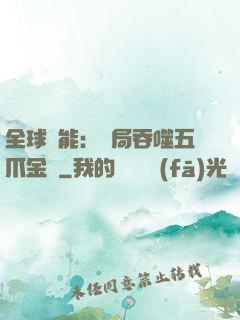 全球異能：開局吞噬五爪金龍