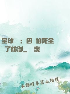 全球異變：因為怕死全點了防御
