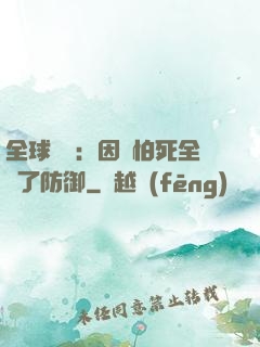 全球異變：因為怕死全點了防御