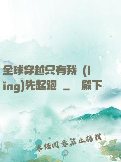 全球穿越只有我領(lǐng)先起跑線