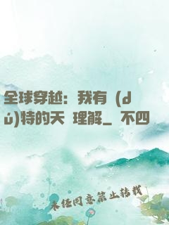 全球穿越：我有獨(dú)特的天賦理解