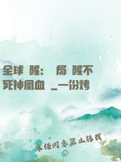 全球覺醒：開局覺醒不死神凰血脈