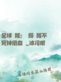 全球覺醒：開局覺醒不死神凰血脈