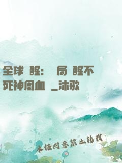 全球覺醒：開局覺醒不死神凰血脈